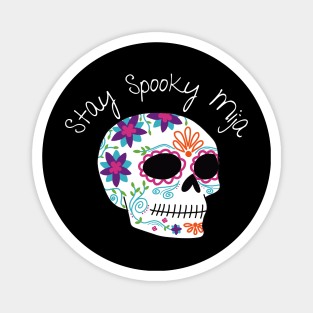 Stay Spooky Mija | Dia de los Muertos Sugar Skull Halloween Latina Spooky T-Shirt Magnet